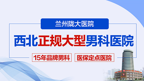 新篇章:兰州治疗男性疾病医院“新榜”兰州陇大男科医院男科?